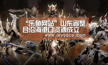 “乐鱼网站”山东省整合沿海港口资源成立港口集团(图1) 乐鱼网站